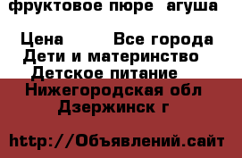 фруктовое пюре  агуша › Цена ­ 15 - Все города Дети и материнство » Детское питание   . Нижегородская обл.,Дзержинск г.